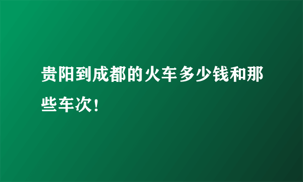 贵阳到成都的火车多少钱和那些车次！