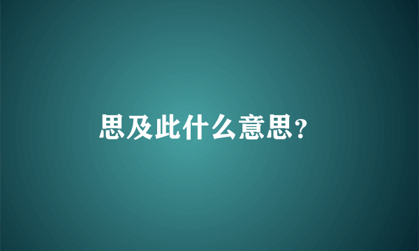 思及此什么意思？