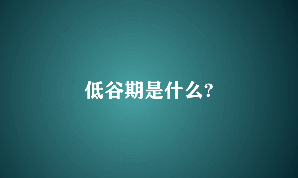 低谷期是什么?