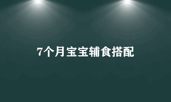 7个月宝宝辅食搭配