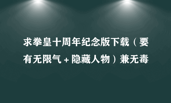 求拳皇十周年纪念版下载（要有无限气＋隐藏人物）兼无毒