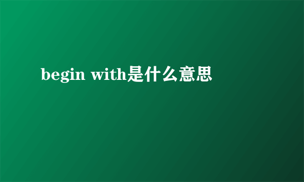 begin with是什么意思