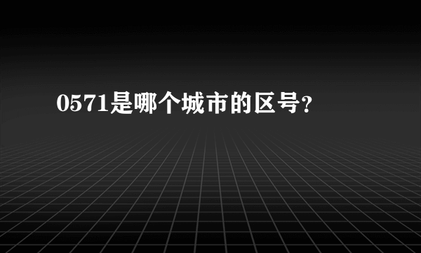 0571是哪个城市的区号？