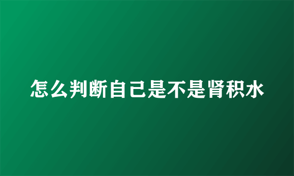 怎么判断自己是不是肾积水