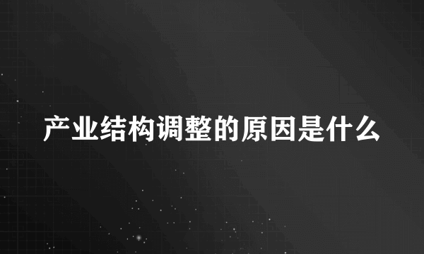 产业结构调整的原因是什么