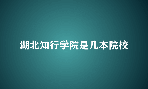 湖北知行学院是几本院校