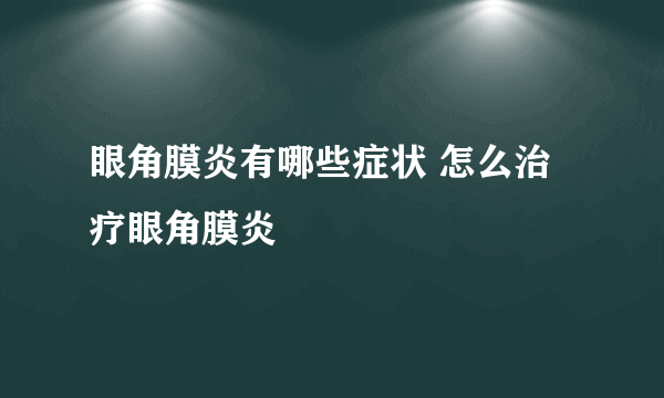 眼角膜炎有哪些症状 怎么治疗眼角膜炎