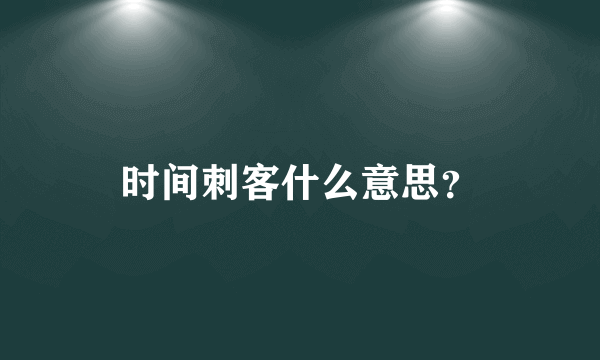 时间刺客什么意思？