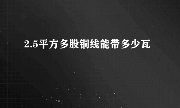 2.5平方多股铜线能带多少瓦