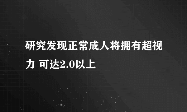 研究发现正常成人将拥有超视力 可达2.0以上