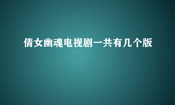 倩女幽魂电视剧一共有几个版