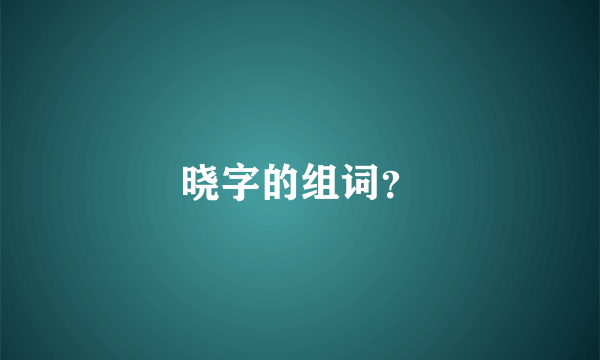 晓字的组词？