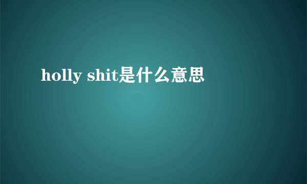 holly shit是什么意思