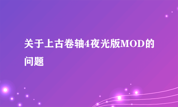 关于上古卷轴4夜光版MOD的问题