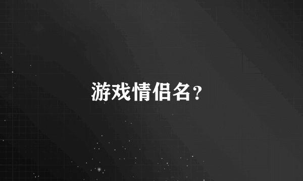 游戏情侣名？