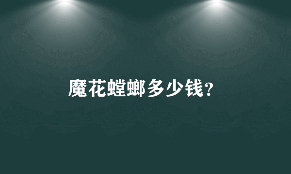 魔花螳螂多少钱？