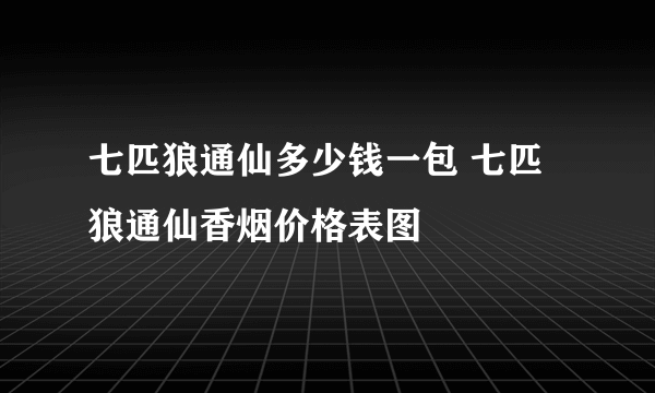 七匹狼通仙多少钱一包 七匹狼通仙香烟价格表图