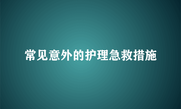 常见意外的护理急救措施