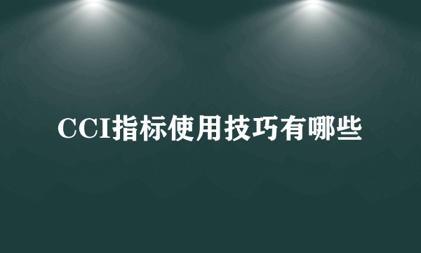 CCI指标使用技巧有哪些