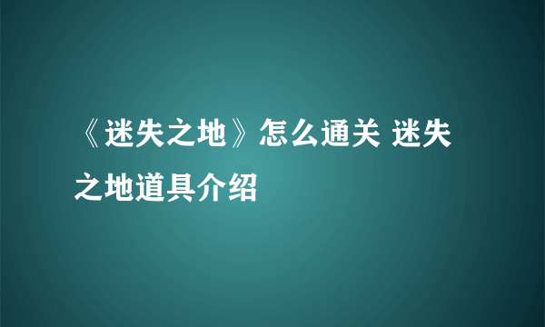 《迷失之地》怎么通关 迷失之地道具介绍