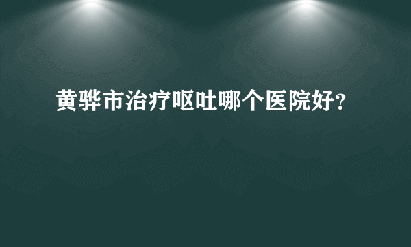 黄骅市治疗呕吐哪个医院好？