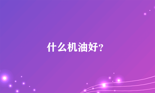 什么机油好？