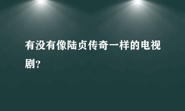 有没有像陆贞传奇一样的电视剧？