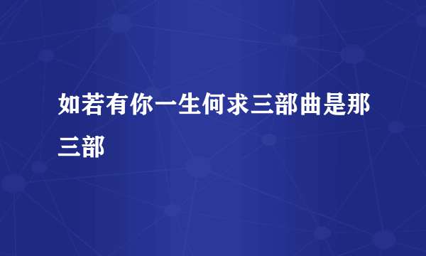 如若有你一生何求三部曲是那三部