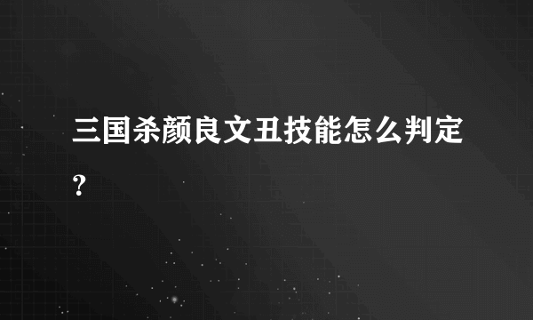 三国杀颜良文丑技能怎么判定？