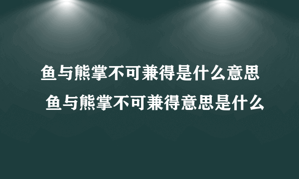 鱼与熊掌不可兼得是什么意思 鱼与熊掌不可兼得意思是什么