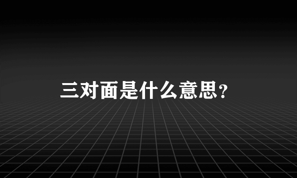 三对面是什么意思？