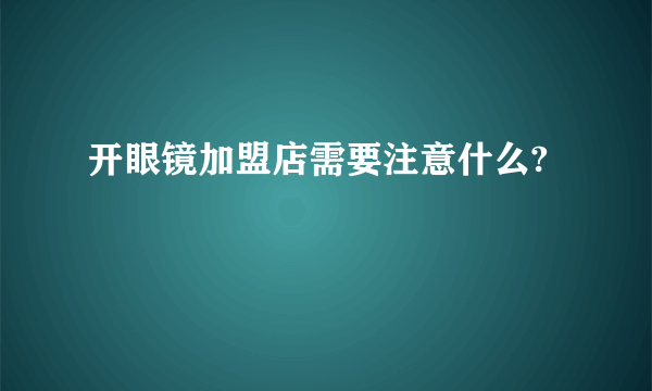 开眼镜加盟店需要注意什么?