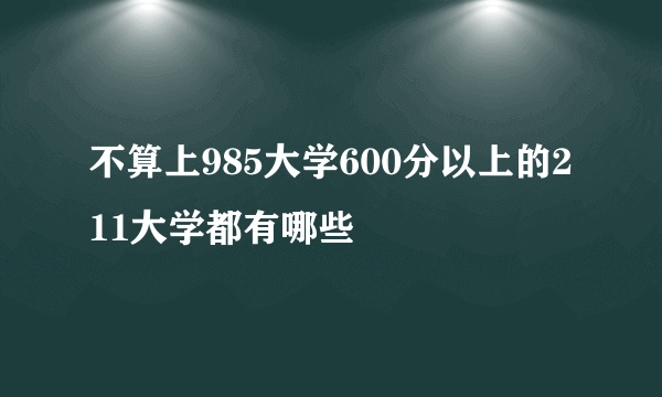 不算上985大学600分以上的211大学都有哪些