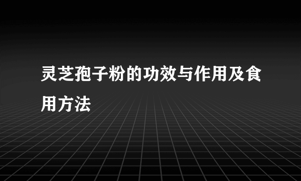 灵芝孢子粉的功效与作用及食用方法