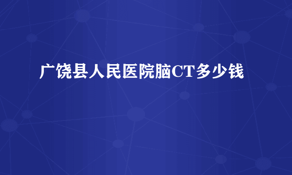 广饶县人民医院脑CT多少钱