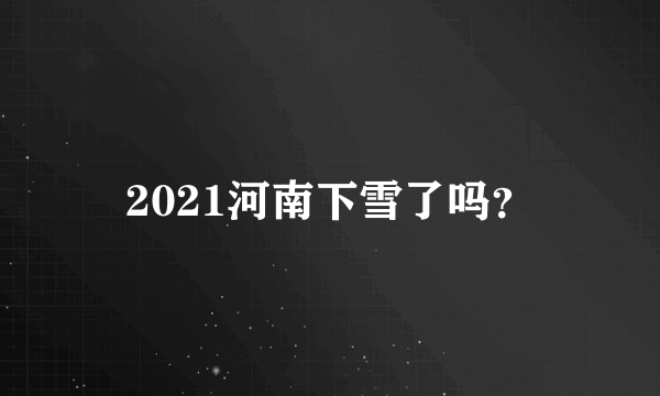 2021河南下雪了吗？