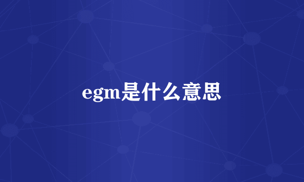 egm是什么意思