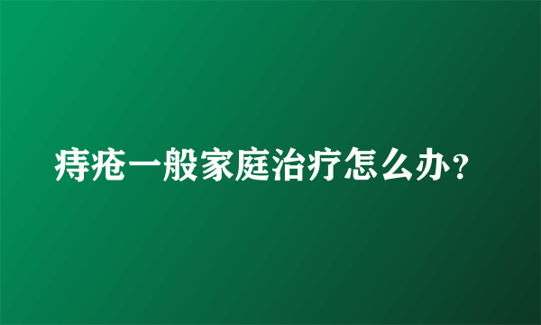 痔疮一般家庭治疗怎么办？