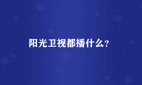 阳光卫视都播什么？