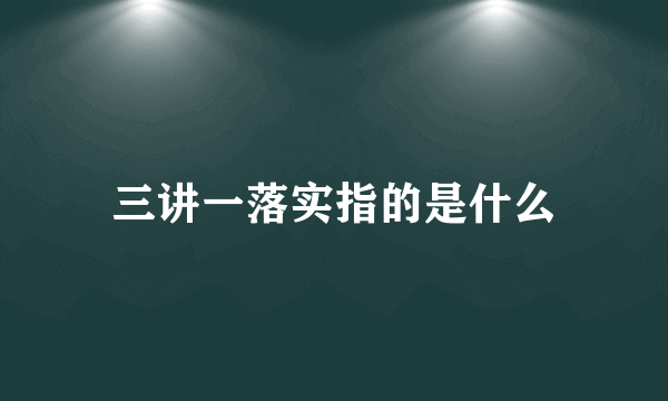 三讲一落实指的是什么