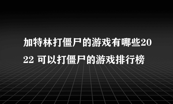 加特林打僵尸的游戏有哪些2022 可以打僵尸的游戏排行榜