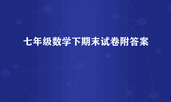 七年级数学下期末试卷附答案