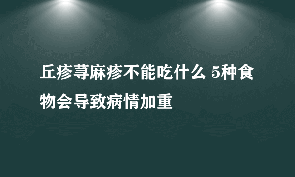 丘疹荨麻疹不能吃什么 5种食物会导致病情加重