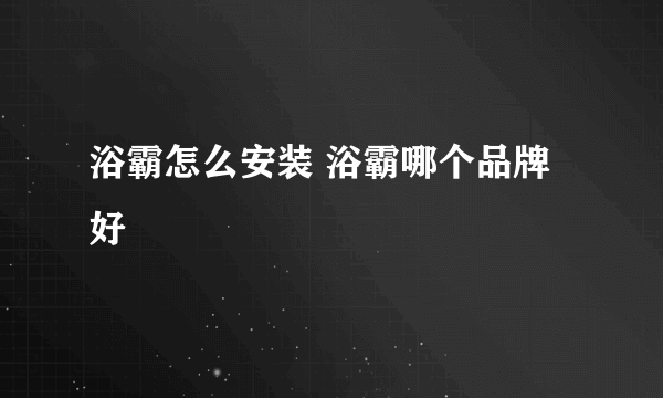 浴霸怎么安装 浴霸哪个品牌好