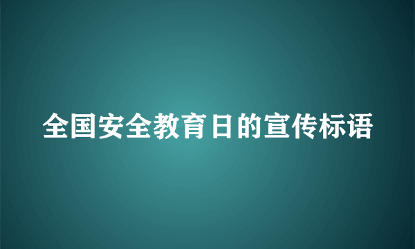 全国安全教育日的宣传标语