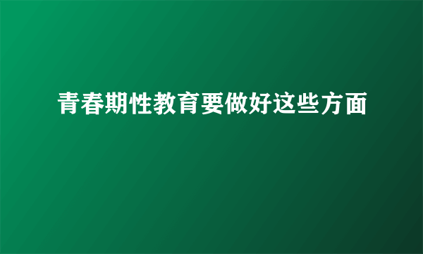 青春期性教育要做好这些方面