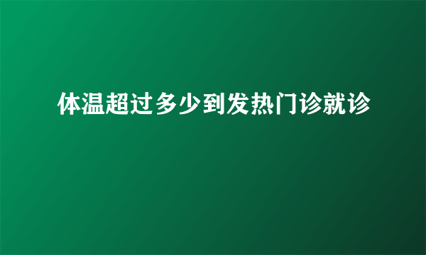 体温超过多少到发热门诊就诊