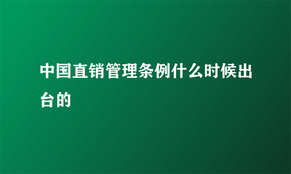 中国直销管理条例什么时候出台的