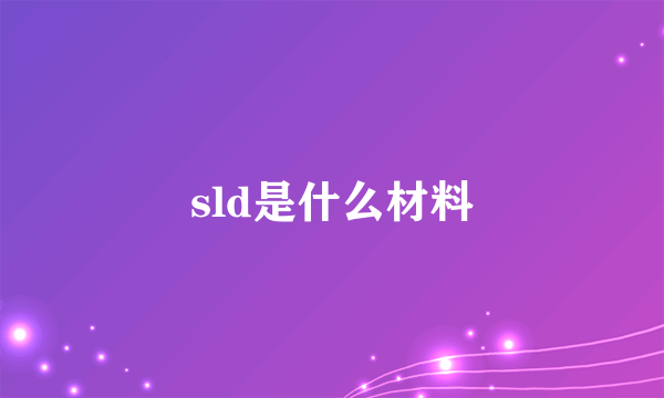 sld是什么材料