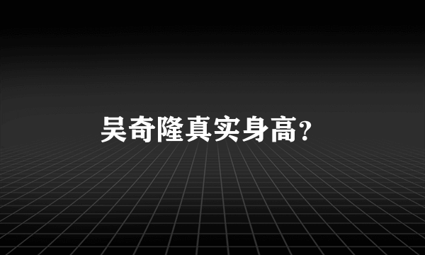 吴奇隆真实身高？